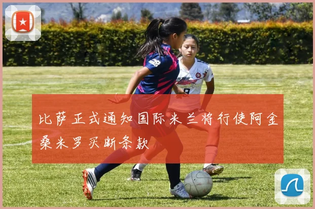 比萨正式通知国际米兰将行使阿金桑米罗买断条款