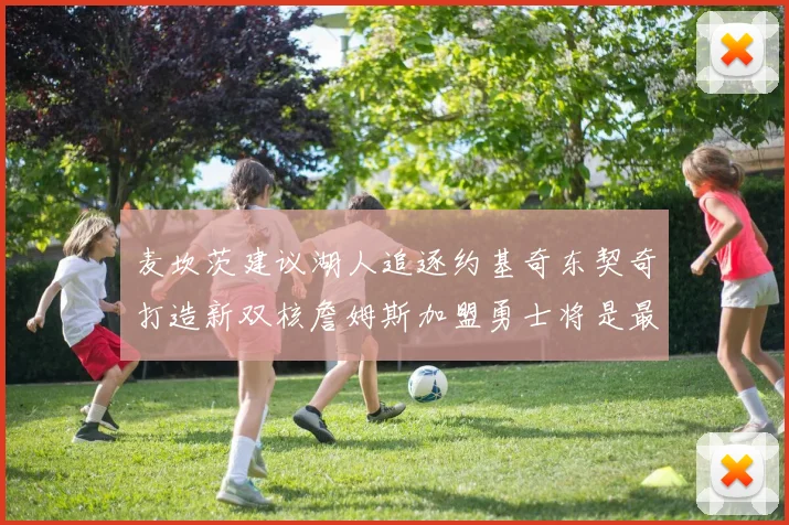 麦坎茨建议湖人追逐约基奇东契奇打造新双核詹姆斯加盟勇士将是最佳选择
